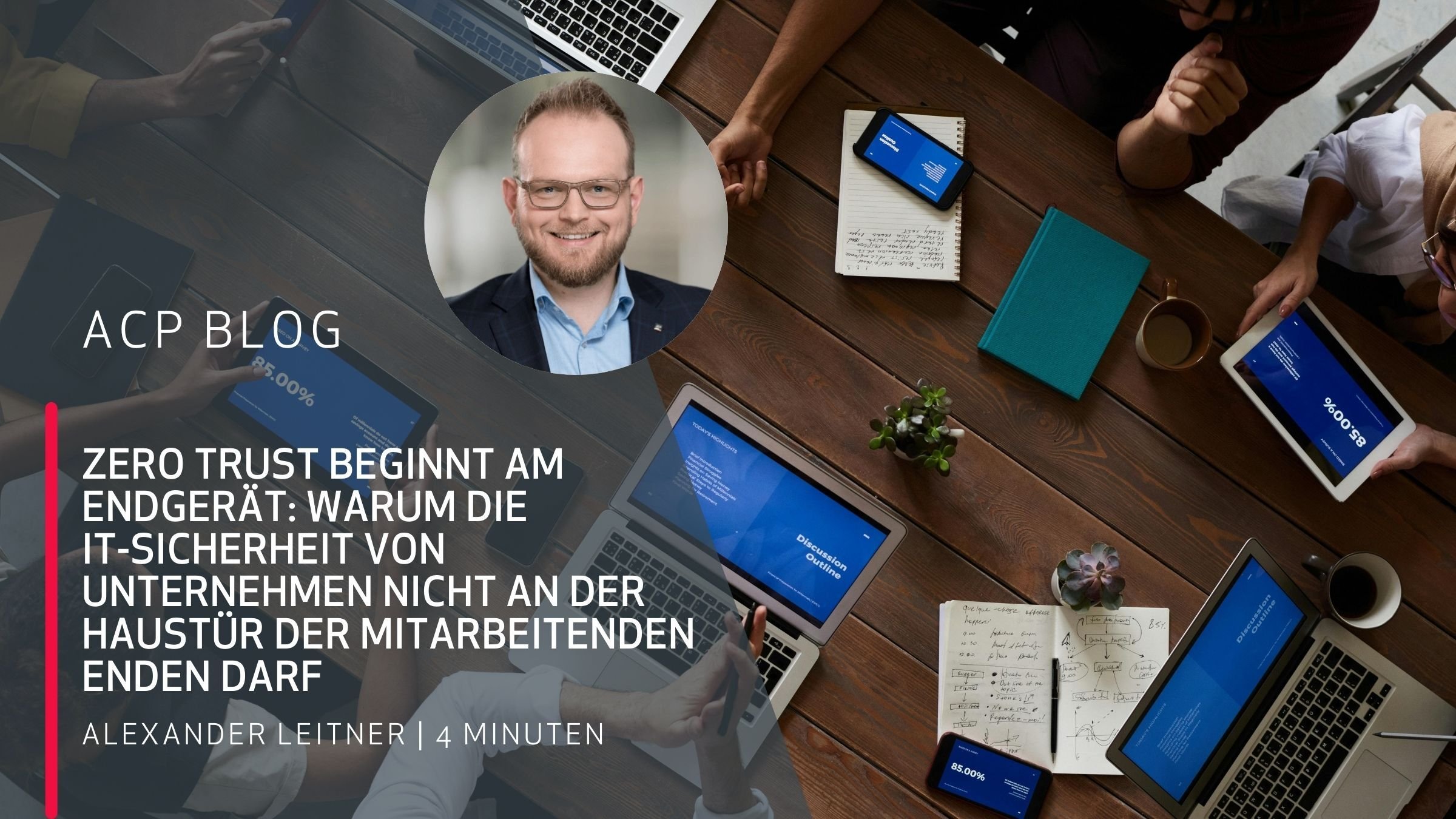 Zero Trust beginnt am Endgerät - Alexander Leitner - Blogbeitrag