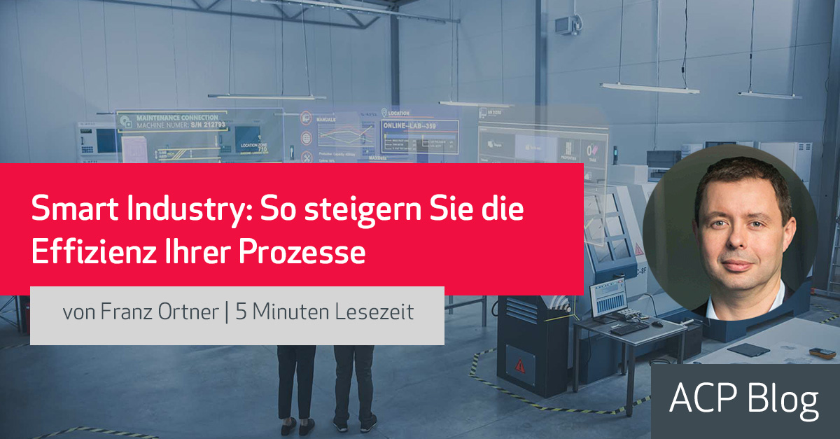 Smart Industry: So steigern Sie die Effizienz Ihrer Prozesse