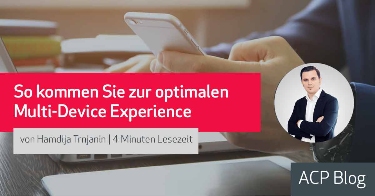 So kommen Sie zur optimalen Multi-Device Experience