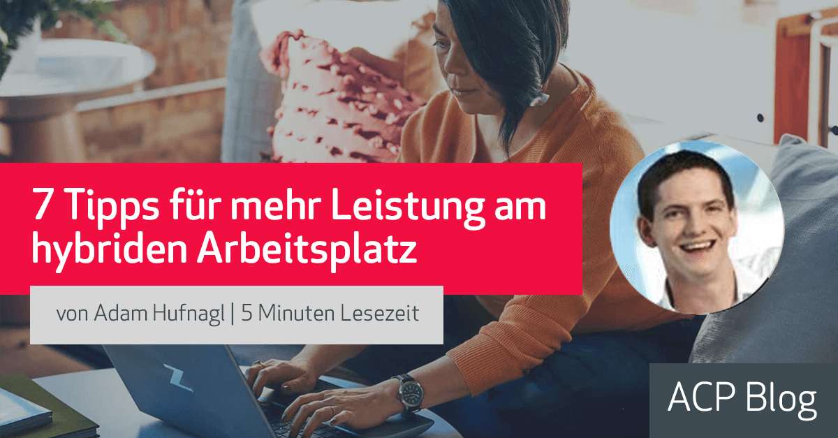 7 Tipps für mehr Leistung am hybriden Arbeitsplatz: So erfüllen Sie die Erwartungen aller Anwender*innen